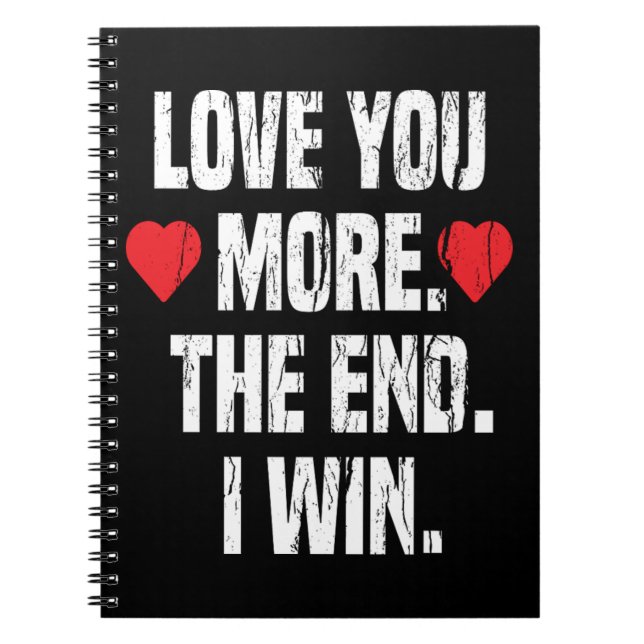 Love You More The End I Win Valentine Gift Him Her Notebook (Front)