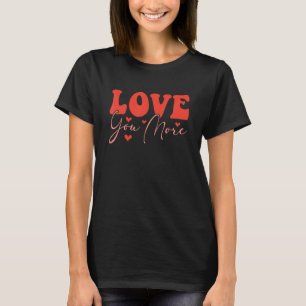 Love You More Valentine's Day Hearts Funny Couple  T-Shirt