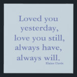 "Love You Still..."  Elaine Davis Quote Faux Canvas Print<br><div class="desc">Romantic,  Sentimental Love Quote
Faux Canvas Print
Loved you yesterday, 
love you still, 
always have, 
always will.
Elaine Davis Quote
Wall Art
Many Size Options Available</div>
