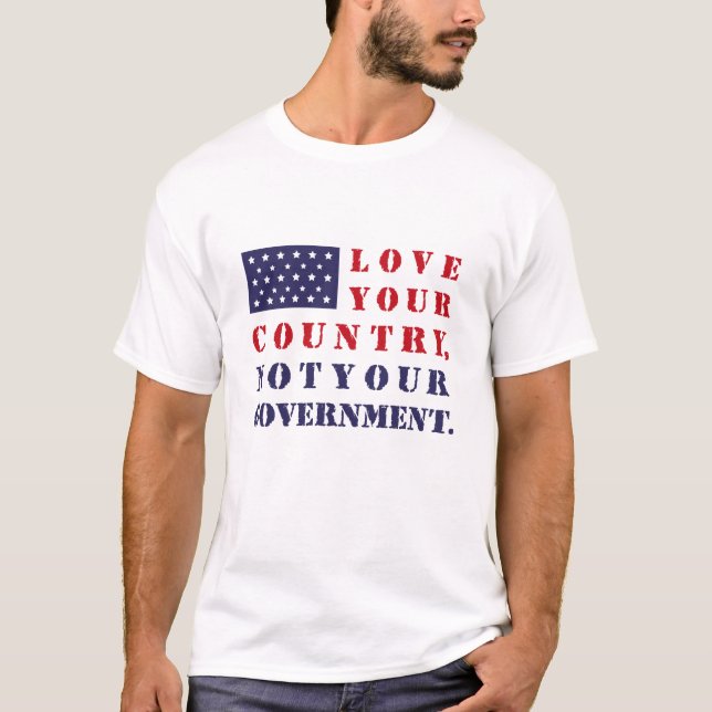 LOVE YOUR COUNTRY, NOT YOUR GOVERNMENT. USA. T-Shirt (Front)