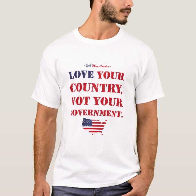 LOVE YOUR COUNTRY, NOT YOUR GOVERNMENT. USA. T-Shirt (Front)