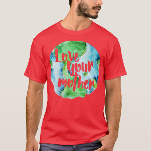 Love your Mother earth2 T-Shirt