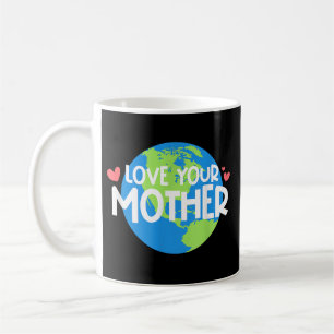 Love Your Mother Earth Day Coffee Mug