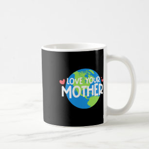 Love Your Mother Earth Day  Coffee Mug