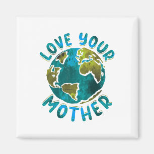 Love Your Mother Earth Day Environmental Awareness Magnet