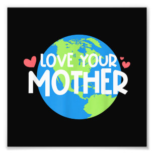Love Your Mother Earth Day Photo Print