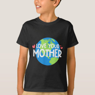 Love Your Mother Earth Day T-Shirt