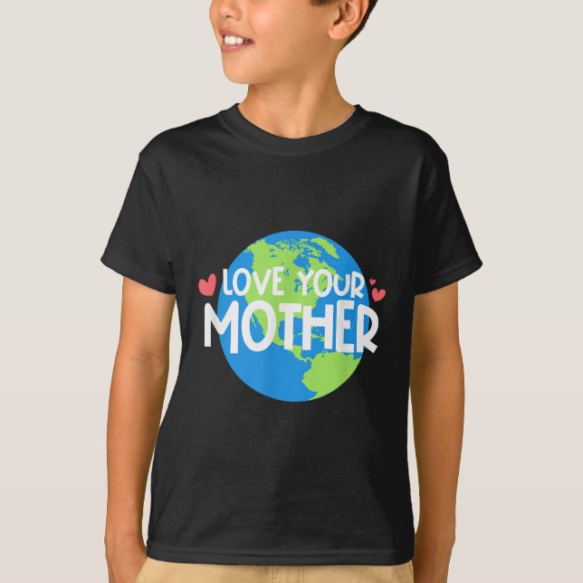 Love Your Mother Earth Day  T-Shirt (Front)
