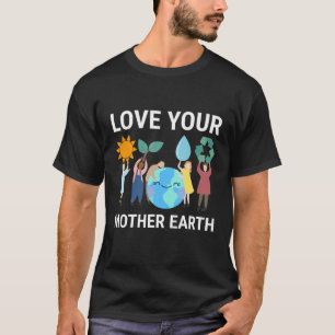 Love Your Mother Earth Save Our Planet Environment T-Shirt