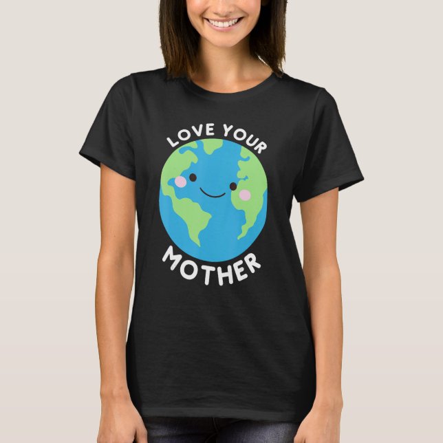 Love Your Mother Earth T-Shirt (Front)