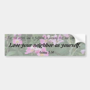 Love your neighbor as yourself -- Galatians Bumper Sticker