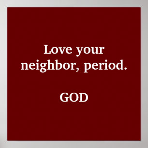 Love your neighbour, period.                    poster