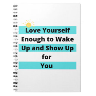Love Your Self Enough to wake Up and Show Up Notebook