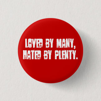Loved by many, hated by plenty. 3 cm round badge