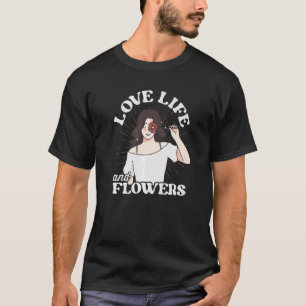 Loved Life And Flowers Gardener Botanical Gardener T-Shirt