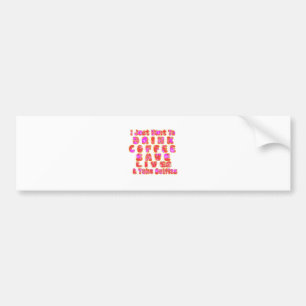 Lovely I just want to Drink Coffee Save Lives and Bumper Sticker
