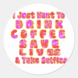 Lovely I just want to Drink Coffee Save Lives and Classic Round Sticker