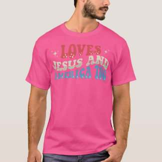 Loves Jesus And America Too Christian 4Th Of July T-Shirt