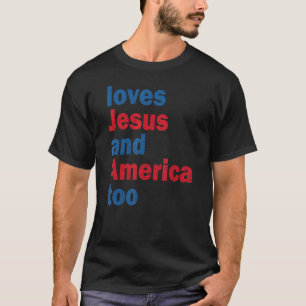 Loves Jesus And America Too God Christian T-Shirt