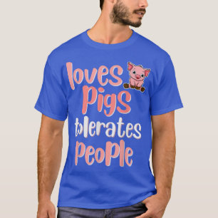 Loves Pigs tolerates People, Funny, Farm Piglets F T-Shirt