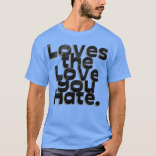Loves the Love You Hate T-Shirt