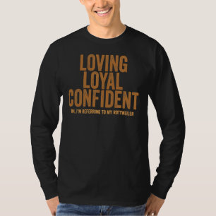 Loving Loyal Confident Oh I M Referring To My Rott T-Shirt