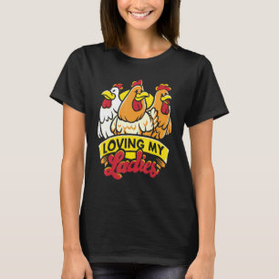 Loving My Ladies Chicken Lover Farm Farmer Life T-Shirt