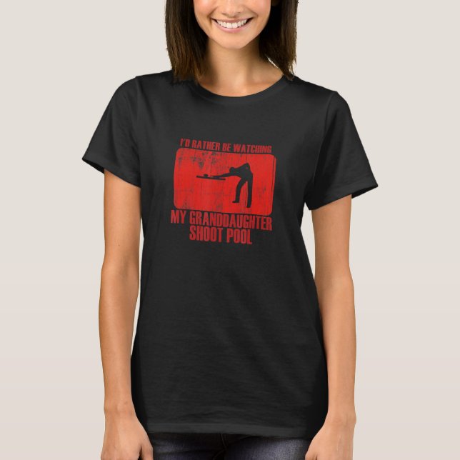 Loving Rather Be Watching Granddaughter Shoot Pool T-Shirt (Front)