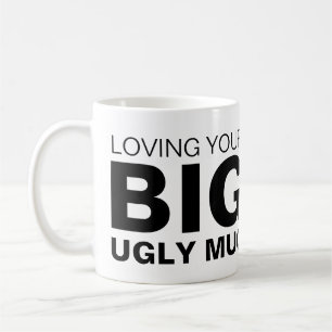 Loving Your Big Ugly Mug Custom Novelty