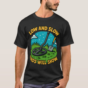 Low And Slow Finds Will Show Metal Detecting T-Shirt