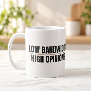 Low Bandwidth High Opinions Funny Work Mug
