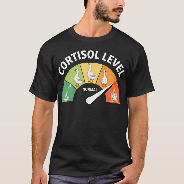 Low Cortisol Levels Goose Cortisol Level T-Shirt (Front)