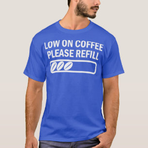 Low on Coffee funny saying caffeine 2 T-Shirt