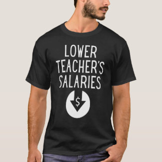 Lower Teacher Salaries 1 T-Shirt