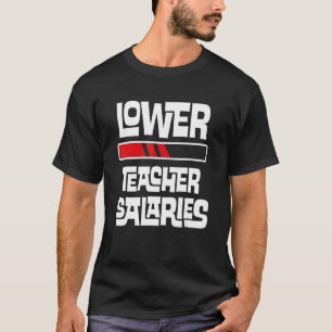 Lower Teacher Salaries 24 T-Shirt