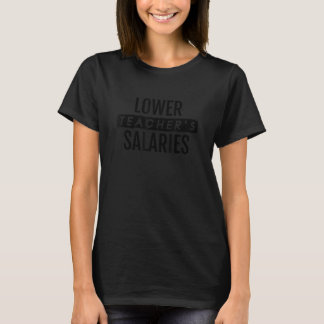 Lower Teacher's Salaries 4 T-Shirt
