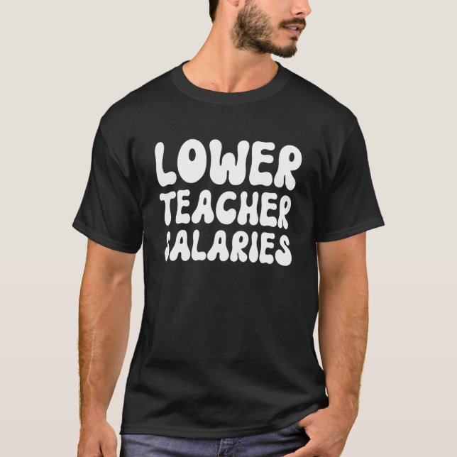 Lower Teacher's Salaries Costume Women men  10 T-Shirt (Front)