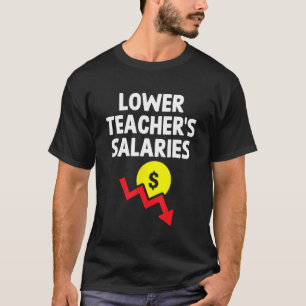 Lower Teachers Salaries  Meme Cringe Sarcastic Iro T-Shirt
