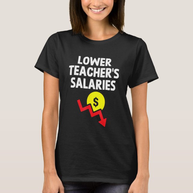 Lower Teachers Salaries  Meme Cringe Sarcastic Iro T-Shirt (Front)