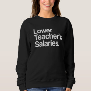 Lower Teacher's Salaries Teacher Apparel 3 Sweatshirt