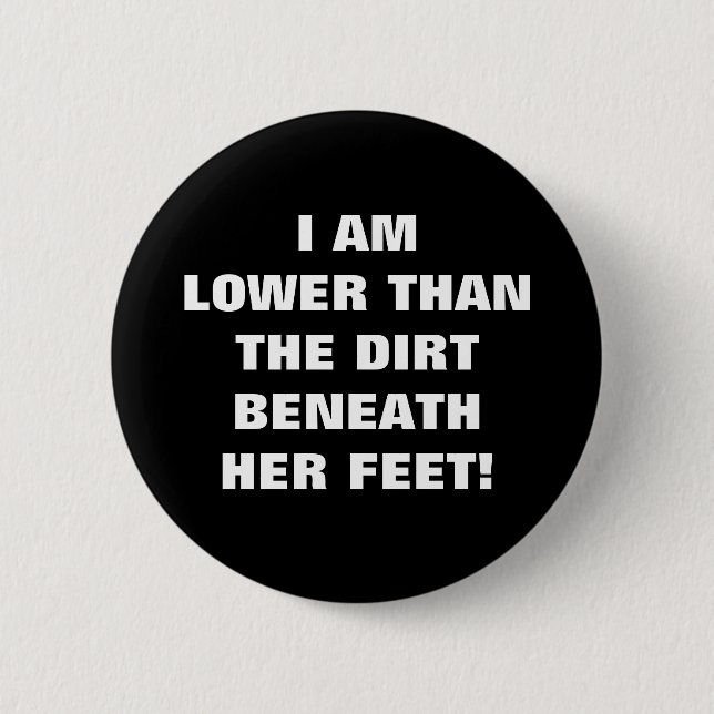 LOWER THAN THE DIRT BENEATH HER FEET 6 CM ROUND BADGE (Front)
