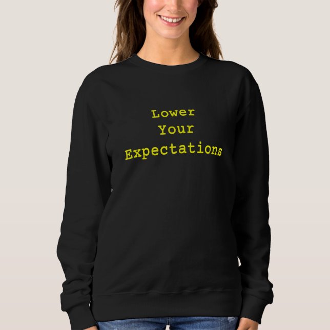 Lower Your Expectations  Sarcastic Saying Meme Sweatshirt (Front)