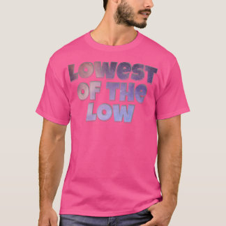 Lowest of the Low T-Shirt