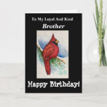 Loyal Kind Brother Birthday Cardinal Bird Card<br><div class="desc">Give an original watercolor painting of a cardinal on a branch card to your "loyal and kind" brother for a birthday wish. He will enjoy the GREAT wishes on the inside. Birdwatchers will be delighted at the design showing realistic details painted in vibrant colours of red and black. Fans of...</div>