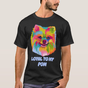 Loyal to My Pom  Pomeranian Humor Pom Pom Dog T-Shirt