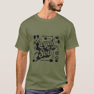 Loyal To The Soil Gardening Farming Humor T-Shirt