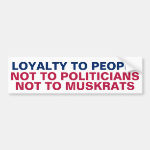Loyalty to People Not Politicians Muskrats Bumper Sticker