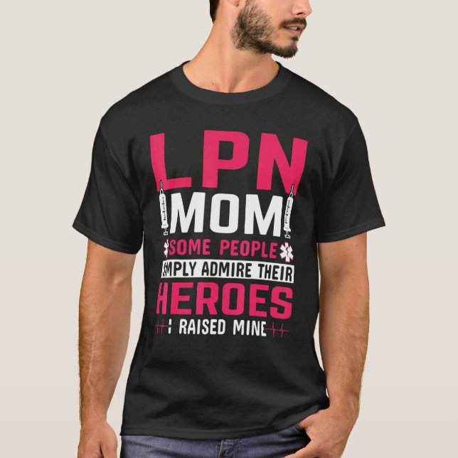 LPN Mom Some People Simply Admire Their Heroes I R T-Shirt (Front)