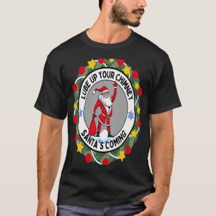 Lube up Your Chimney Santa's Coming  Rude Christma T-Shirt