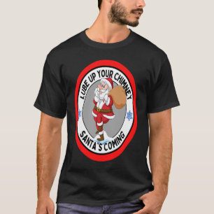 Lube up Your Chimney Santa's Coming  Rude Christma T-Shirt